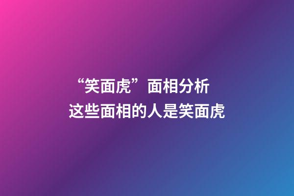 “笑面虎”面相分析 这些面相的人是笑面虎